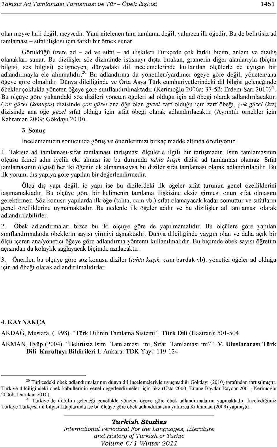 Bu diziliģler söz diziminde istisnayı dıģta bırakan, gramerin diğer alanlarıyla (biçim bilgisi, ses bilgisi) çeliģmeyen, dünyadaki dil incelemelerinde kullanılan ölçülerle de uyuģan bir adlandırmayla