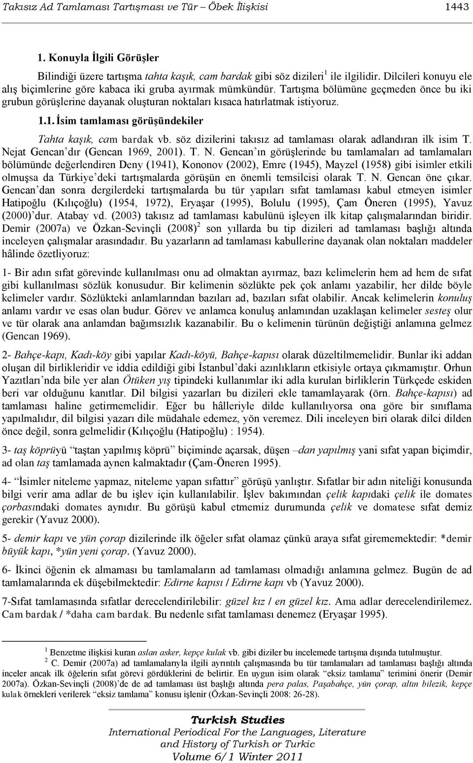 1. İsim tamlaması görüşündekiler Tahta kaşık, cam bardak vb. söz dizilerini takısız ad tamlaması olarak adlandıran ilk isim T. Ne