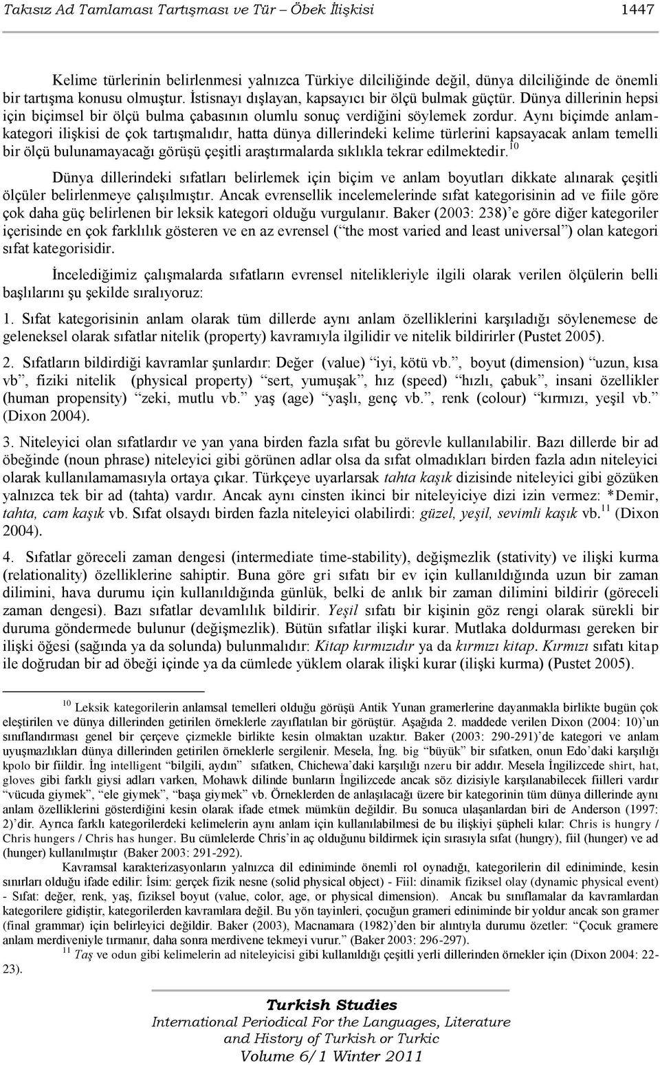 Aynı biçimde anlamkategori iliģkisi de çok tartıģmalıdır, hatta dünya dillerindeki kelime türlerini kapsayacak anlam temelli bir ölçü bulunamayacağı görüģü çeģitli araģtırmalarda sıklıkla tekrar