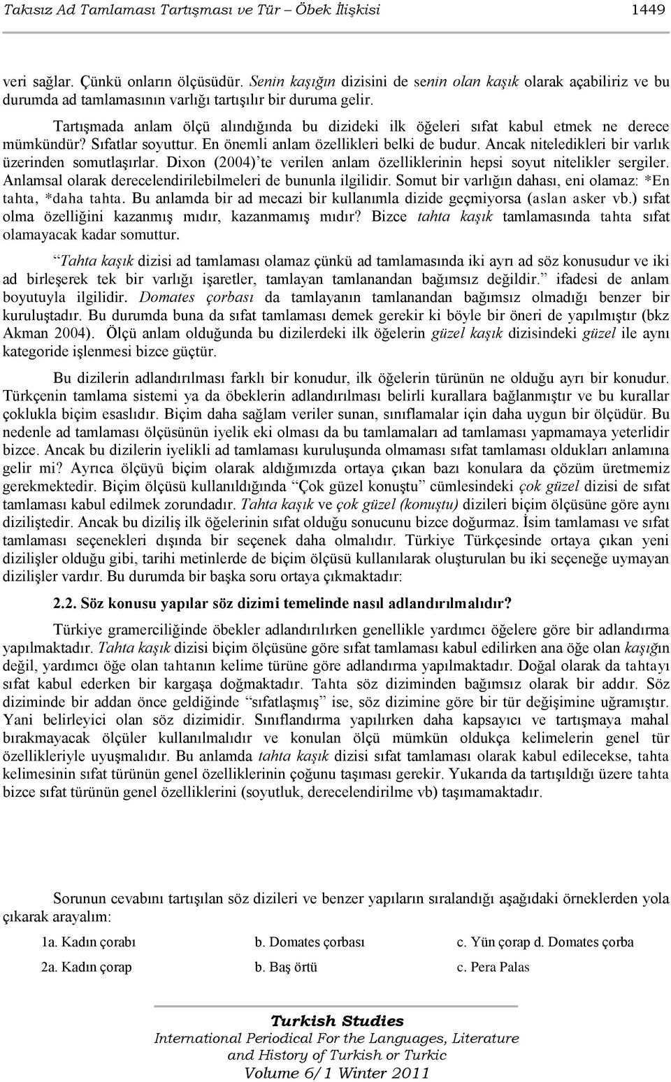 TartıĢmada anlam ölçü alındığında bu dizideki ilk öğeleri sıfat kabul etmek ne derece mümkündür? Sıfatlar soyuttur. En önemli anlam özellikleri belki de budur.