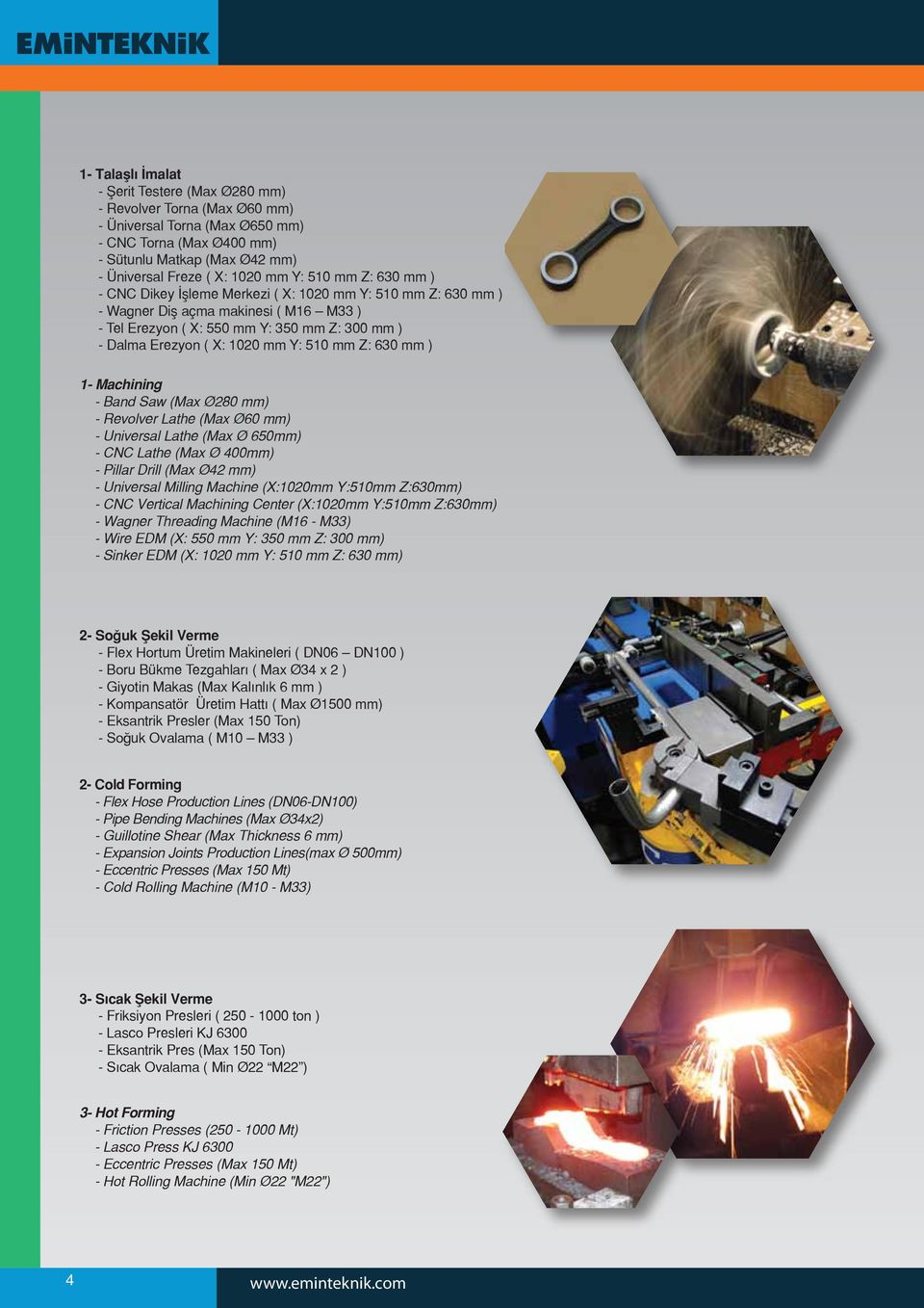 6 mm ) 1- Machining - Band Saw (Max Ø280 mm) - Revolver Lathe (Max Ø60 mm) - Universal Lathe (Max Ø 6mm) - CNC Lathe (Max Ø 400mm) - Pillar Drill (Max Ø42 mm) - Universal Milling Machine (X:1020mm