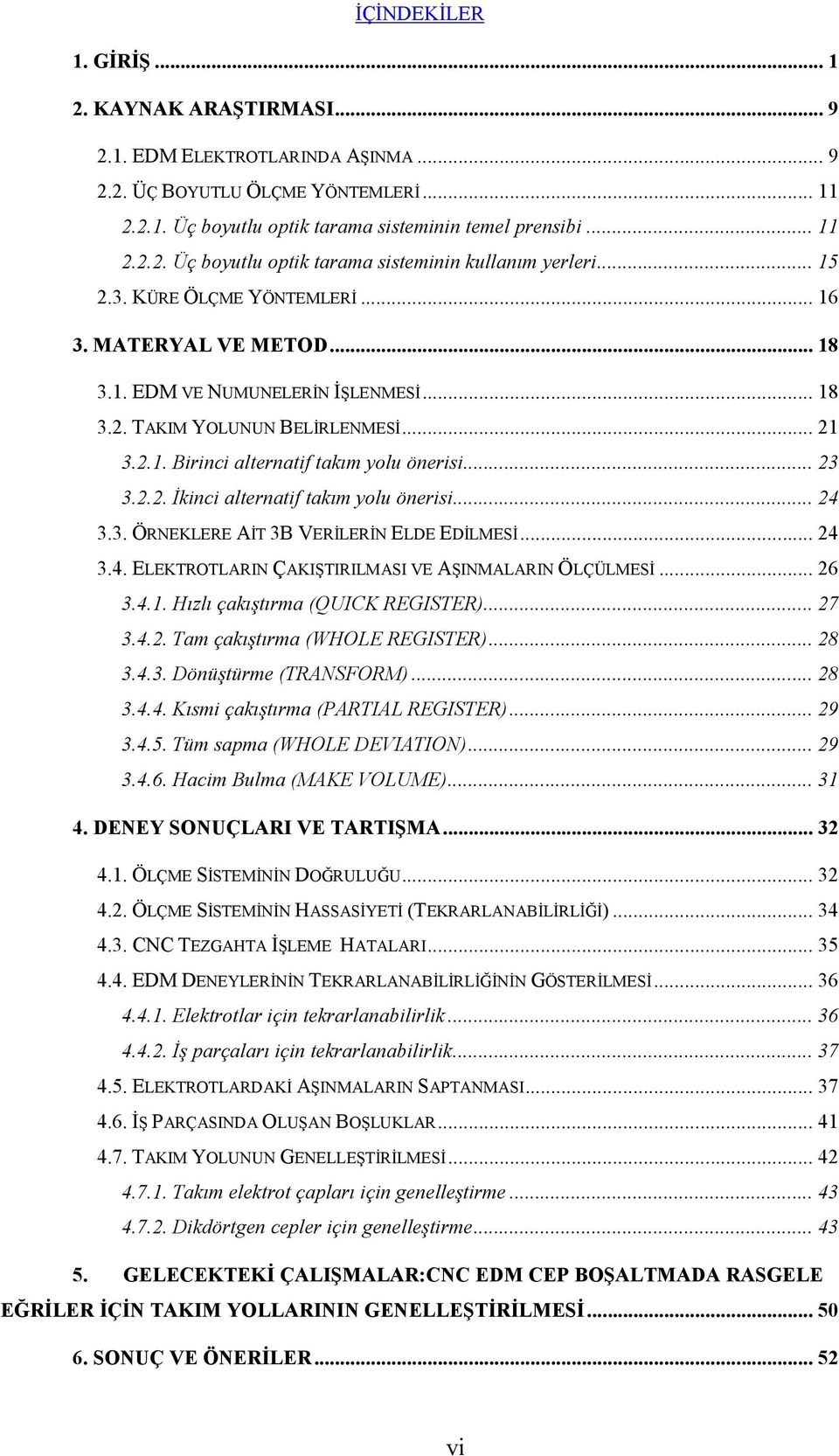 .. 24 3.3. ÖRNEKLERE AİT 3B VERİLERİN ELDE EDİLMESİ... 24 3.4. ELEKTROTLARIN ÇAKIŞTIRILMASI VE AŞINMALARIN ÖLÇÜLMESİ... 26 3.4.1. Hızlı çakıştırma (QUICK REGISTER)... 27 3.4.2. Tam çakıştırma (WHOLE REGISTER).