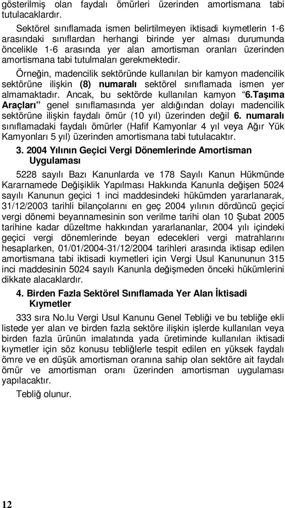 amortismana tabi tutulmaları gerekmektedir. Örneğin, madencilik sektöründe kullanılan bir kamyon madencilik sektörüne ilişkin (8) numaralı sektörel sınıflamada ismen yer almamaktadır.