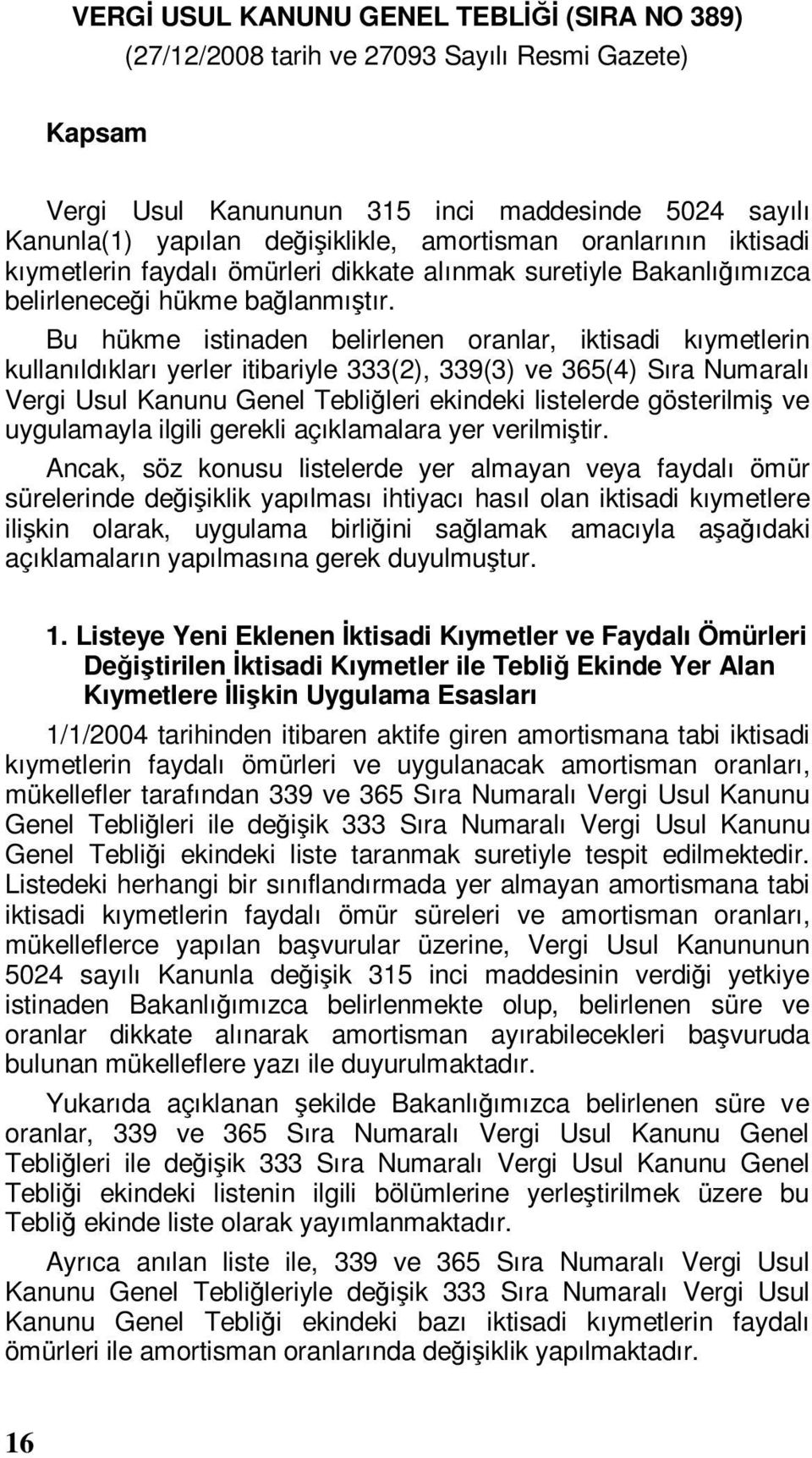 Bu hükme istinaden belirlenen oranlar, iktisadi kıymetlerin kullanıldıkları yerler itibariyle 333(2), 339(3) ve 365(4) Sıra Numaralı Vergi Usul Kanunu Genel Tebliğleri ekindeki listelerde gösterilmiş