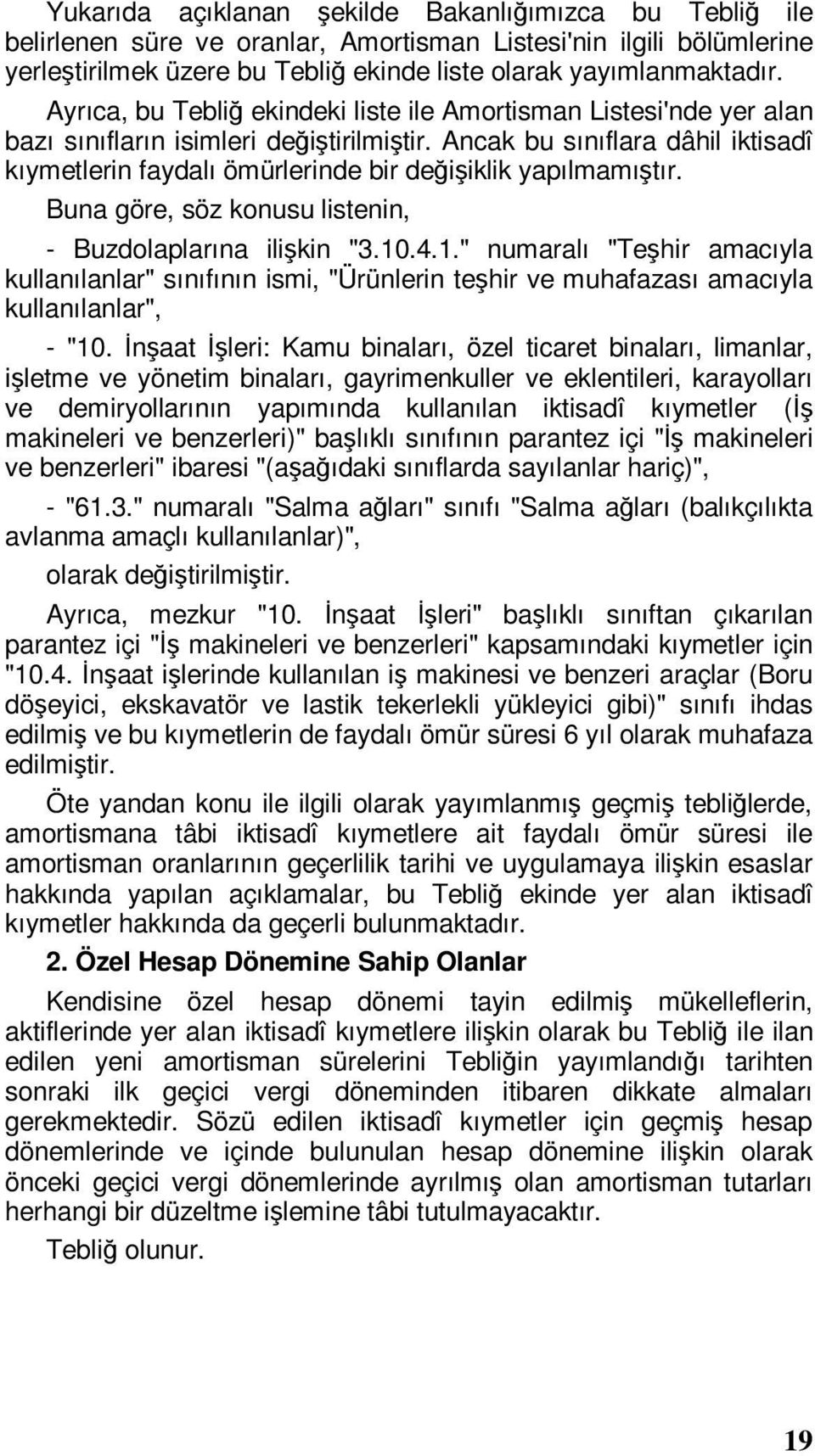 Ancak bu sınıflara dâhil iktisadî kıymetlerin faydalı ömürlerinde bir değişiklik yapılmamıştır. Buna göre, söz konusu listenin, - Buzdolaplarına ilişkin "3.10