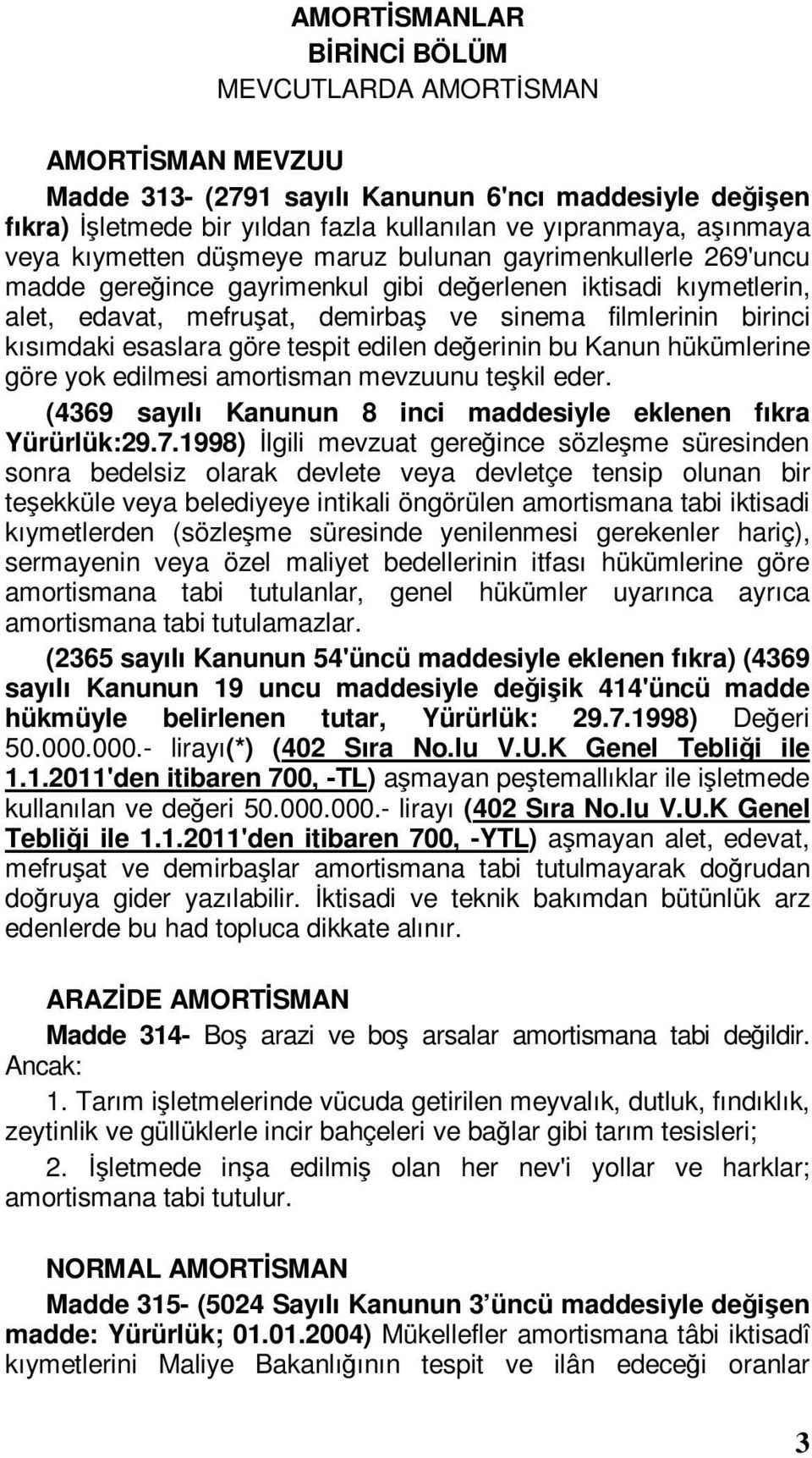 esaslara göre tespit edilen değerinin bu Kanun hükümlerine göre yok edilmesi amortisman mevzuunu teşkil eder. (4369 sayılı Kanunun 8 inci maddesiyle eklenen fıkra Yürürlük:29.7.