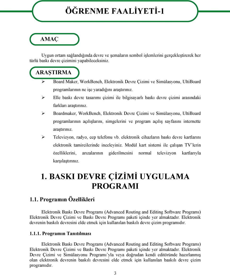 Elle baskı devre tasarımı çizimi ile bilgisayarlı baskı devre çizimi arasındaki farkları araştırınız.