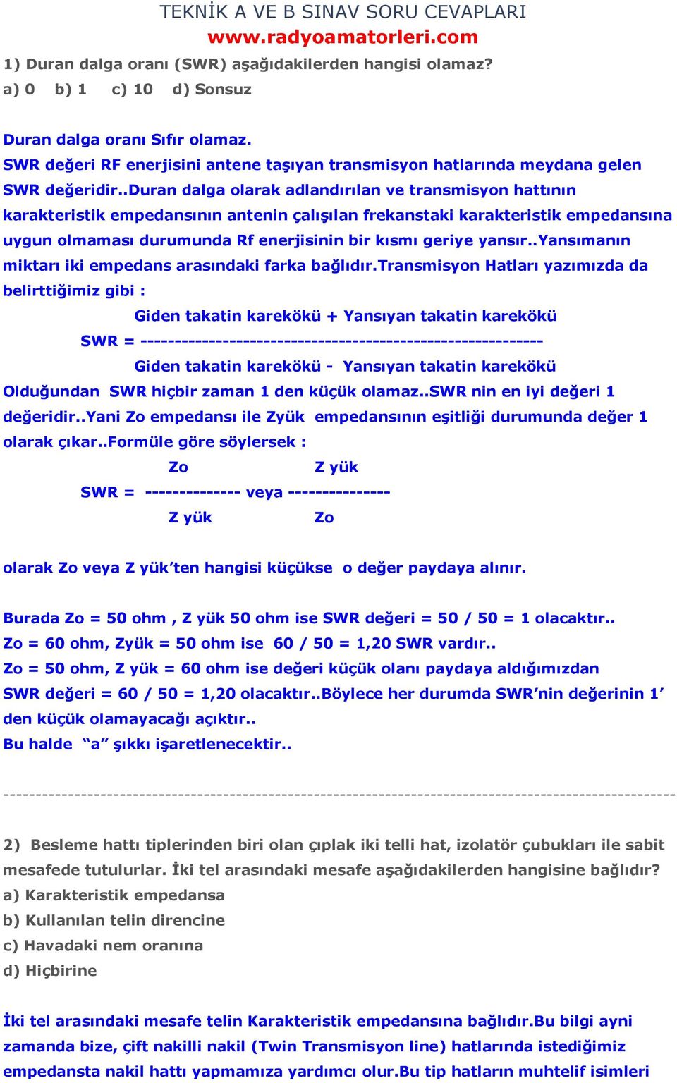 .duran dalga olarak adlandırılan ve transmisyon hattının karakteristik empedansının antenin çalışılan frekanstaki karakteristik empedansına uygun olmaması durumunda Rf enerjisinin bir kısmı geriye