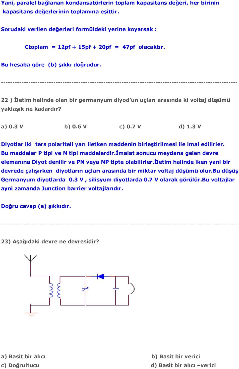 22 ) Đletim halinde olan bir germanyum diyod un uçları arasında ki voltaj düşümü yaklaşık ne kadardır? a) 0.3 V b) 0.6 V c) 0.7 V d) 1.