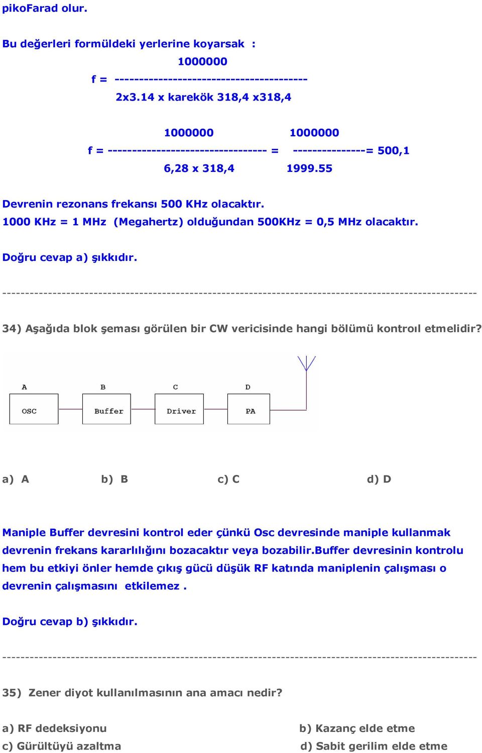 1000 KHz = 1 MHz (Megahertz) olduğundan 500KHz = 0,5 MHz olacaktır. Doğru cevap a) şıkkıdır. 34) Aşağıda blok şeması görülen bir CW vericisinde hangi bölümü kontroıl etmelidir?