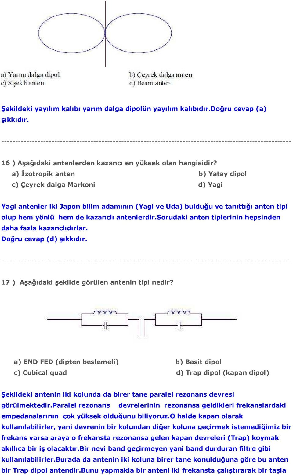 sorudaki anten tiplerinin hepsinden daha fazla kazanclıdırlar. Doğru cevap (d) şıkkıdır. 17 ) Aşağıdaki şekilde görülen antenin tipi nedir?