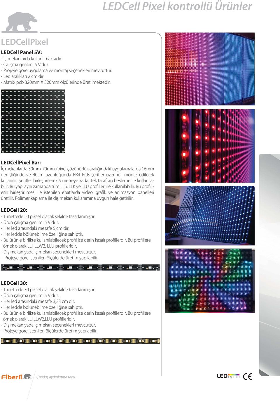 LEDCellPixel Bar: İç mekanlarda 30mm-70mm /pixel çözünürlük aralığındaki uygulamalarda 16mm genişliğinde ve 40cm uzunluğunda FR4 PCB şeritler üzerine monte edilerek kullanılır.