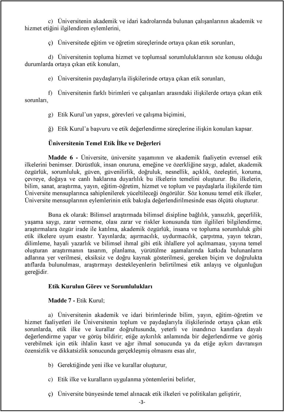 Üniversitenin farklı birimleri ve çalışanları arasındaki ilişkilerde ortaya çıkan etik sorunları, g) Etik Kurul un yapısı, görevleri ve çalışma biçimini, ğ) Etik Kurul a başvuru ve etik değerlendirme