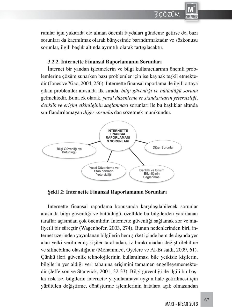 2. İnternette Finansal Raporlamanın Sorunları İnternet bir yandan işletmelerin ve bilgi kullanıcılarının önemli problemlerine çözüm sunarken bazı problemler için ise kaynak teşkil etmektedir (Jones