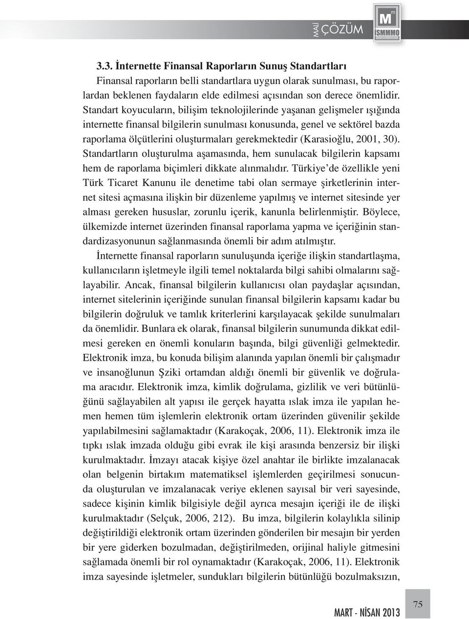 gerekmektedir (Karasioğlu, 2001, 30). Standartların oluşturulma aşamasında, hem sunulacak bilgilerin kapsamı hem de raporlama biçimleri dikkate alınmalıdır.