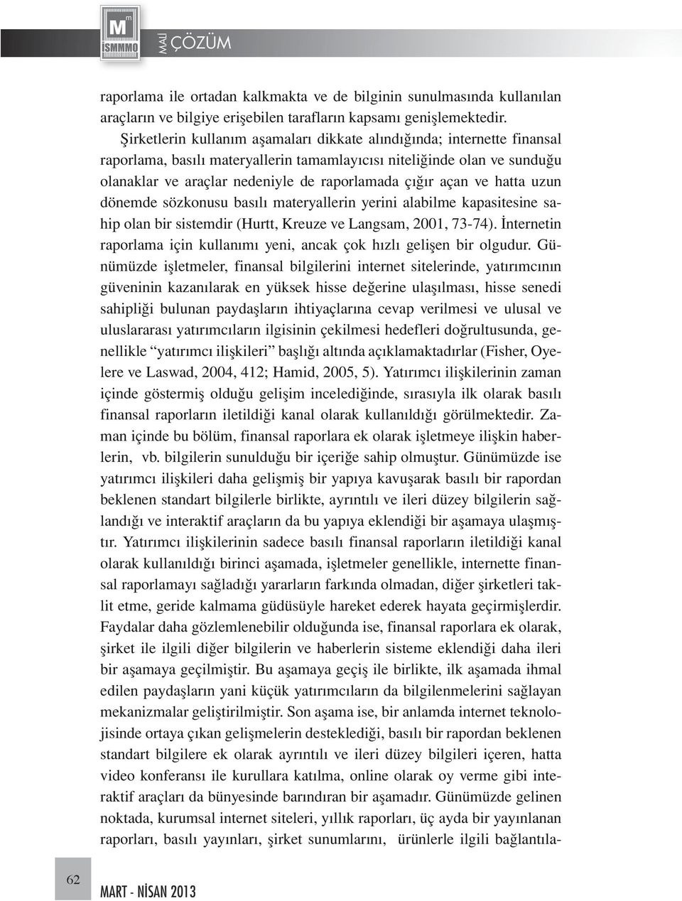 açan ve hatta uzun dönemde sözkonusu basılı materyallerin yerini alabilme kapasitesine sahip olan bir sistemdir (Hurtt, Kreuze ve Langsam, 2001, 73-74).