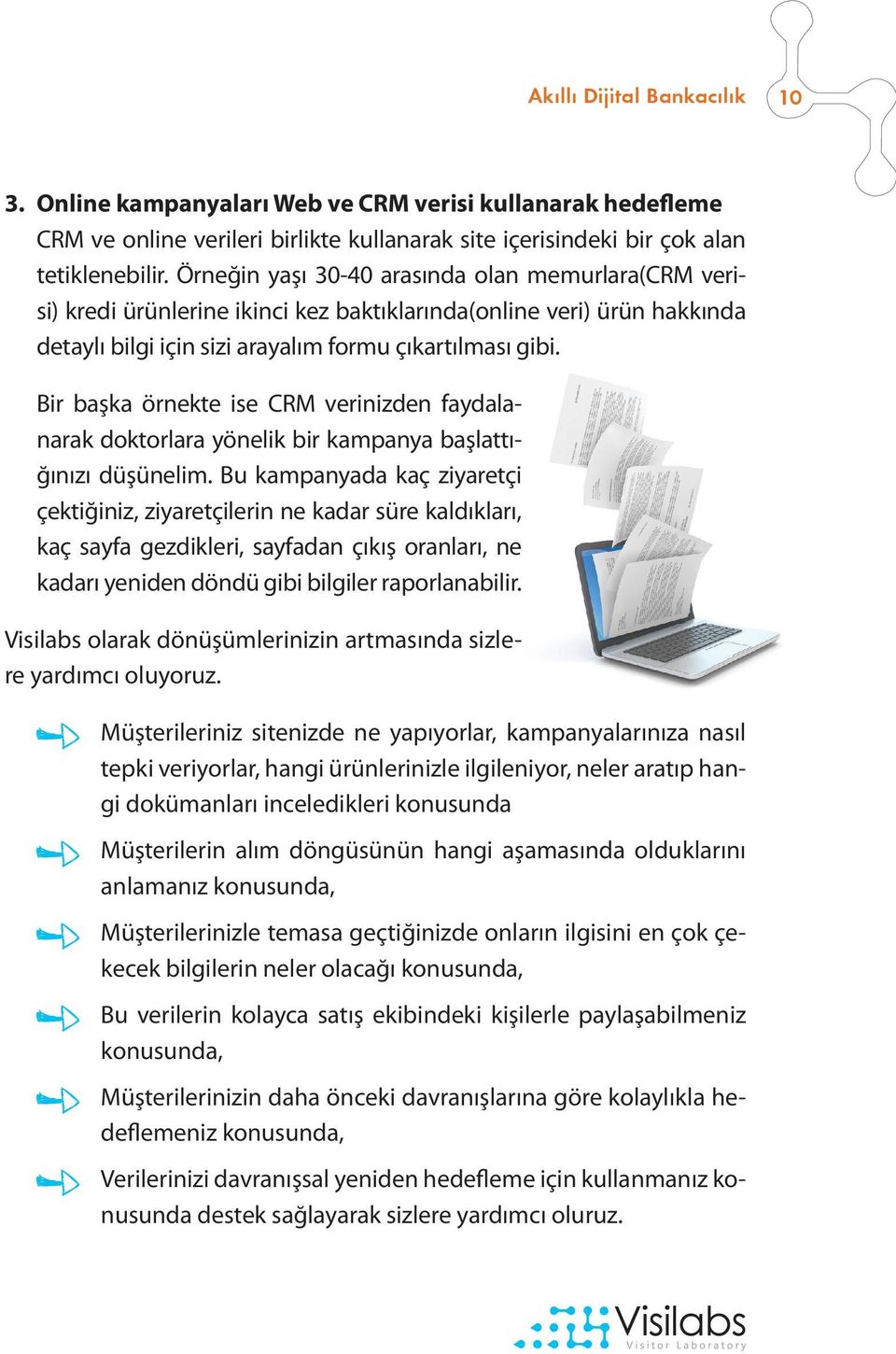 Bir başka örnekte ise CRM verinizden faydalanarak doktorlara yönelik bir kampanya başlattığınızı düşünelim.