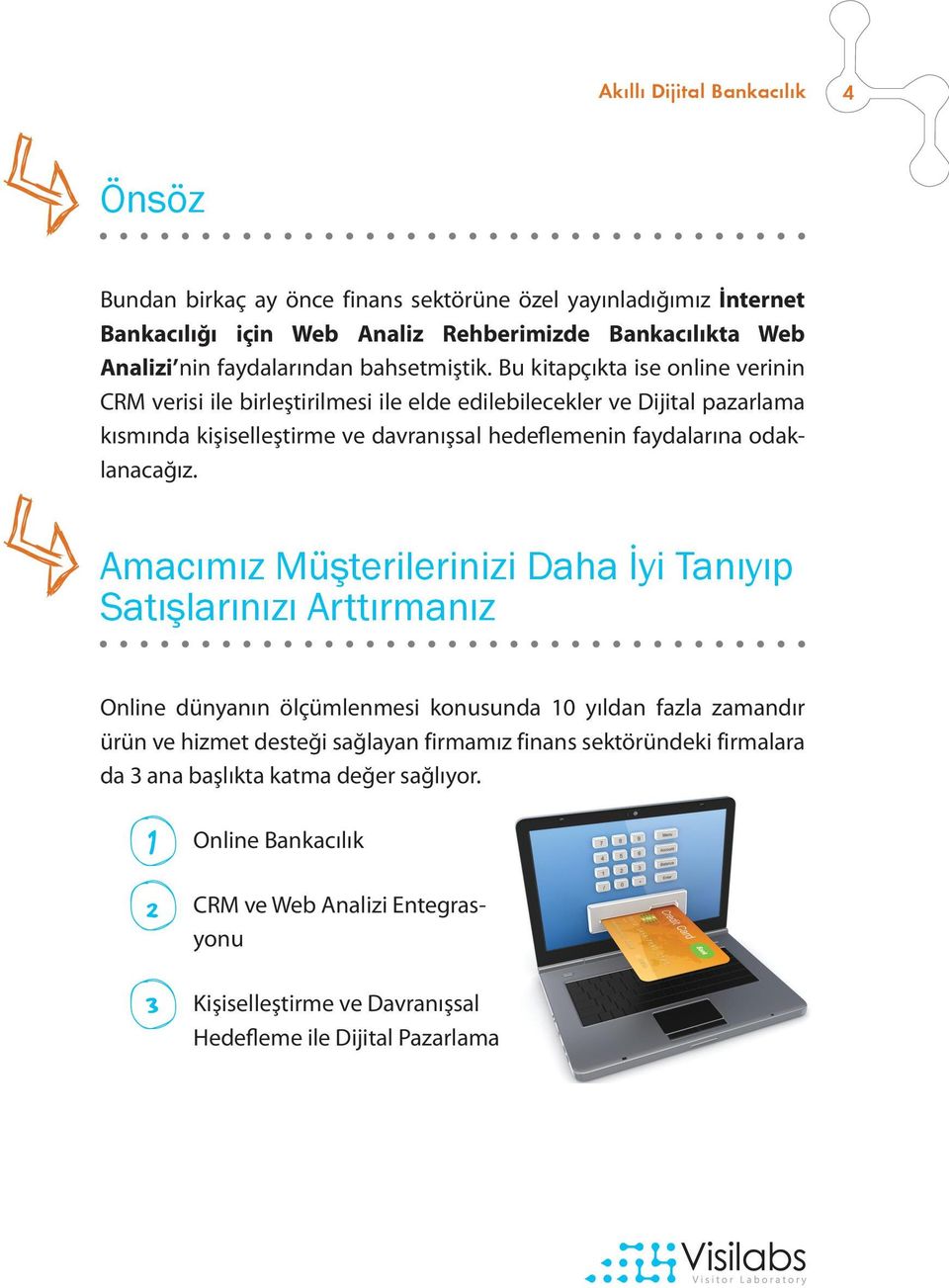 Bu kitapçıkta ise online verinin CRM verisi ile birleştirilmesi ile elde edilebilecekler ve Dijital pazarlama kısmında kişiselleştirme ve davranışsal hedeflemenin faydalarına