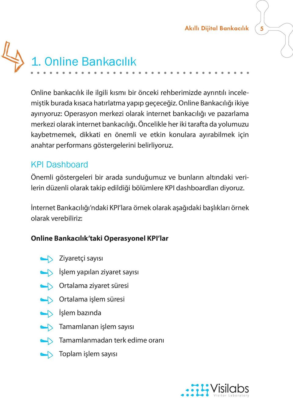 Öncelikle her iki tarafta da yolumuzu kaybetmemek, dikkati en önemli ve etkin konulara ayırabilmek için anahtar performans göstergelerini belirliyoruz.