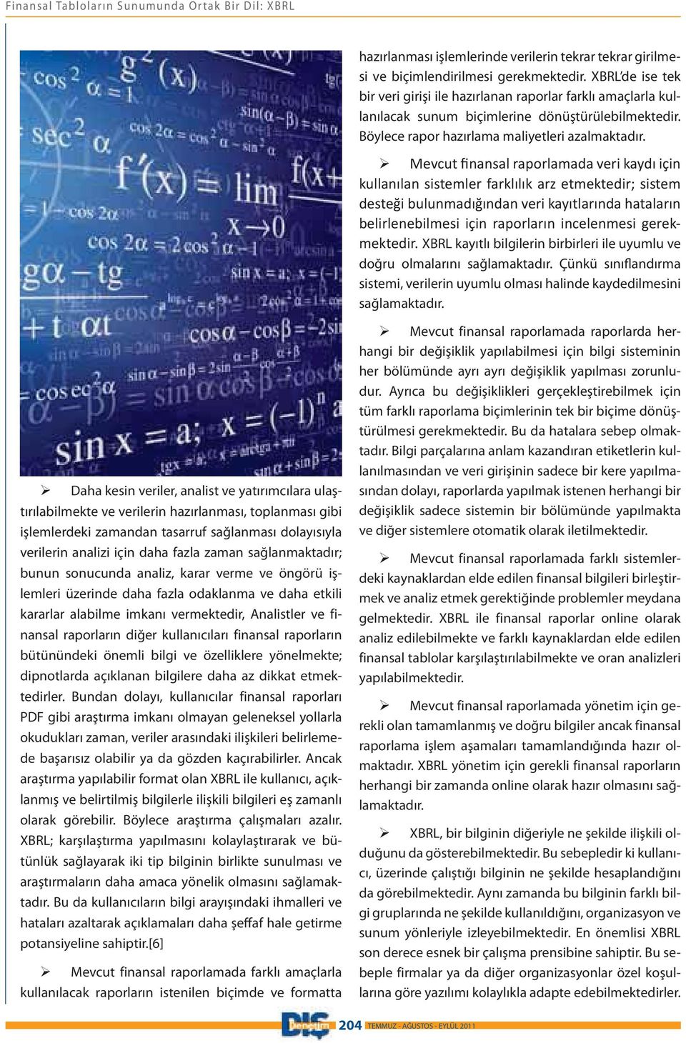 - XBRL kayıtlı bilgilerin birbirleri ile uyumlu ve doğru olmalarını sağlamaktadır. Çünkü sınıflandırma sistemi, verilerin uyumlu olması halinde kaydedilmesini sağlamaktadır.