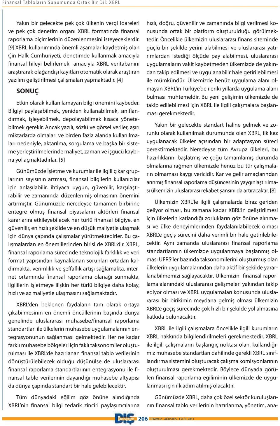 [9] XBRL kullanımında önemli aşamalar kaydetmiş olan Çin Halk Cumhuriyeti, denetimde kullanmak amacıyla finansal hileyi belirlemek amacıyla XBRL veritabanını araştırarak olağandışı kayıtları otomatik