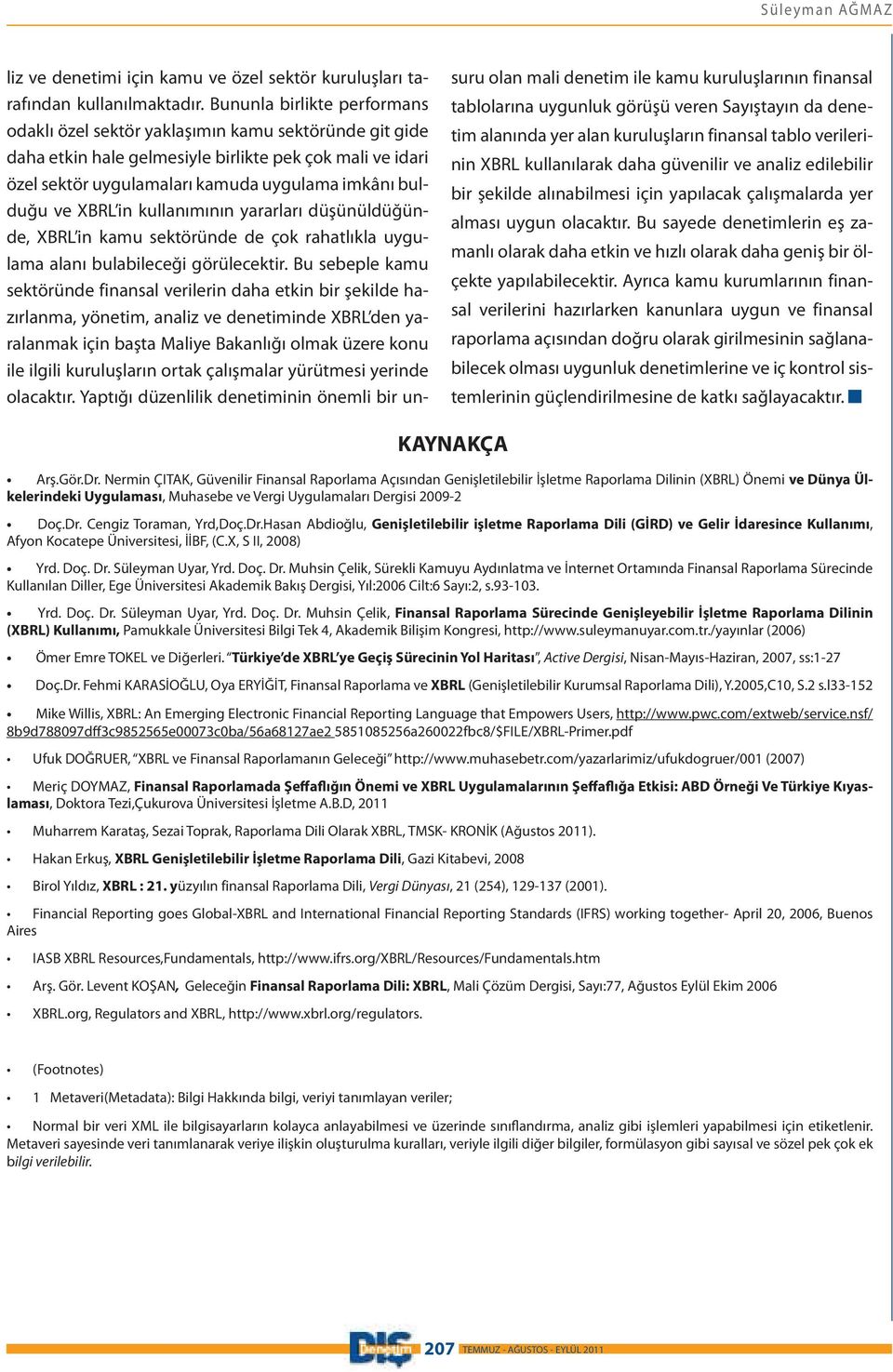 XBRL in kullanımının yararları düşünüldüğünde, XBRL in kamu sektöründe de çok rahatlıkla uygulama alanı bulabileceği görülecektir.