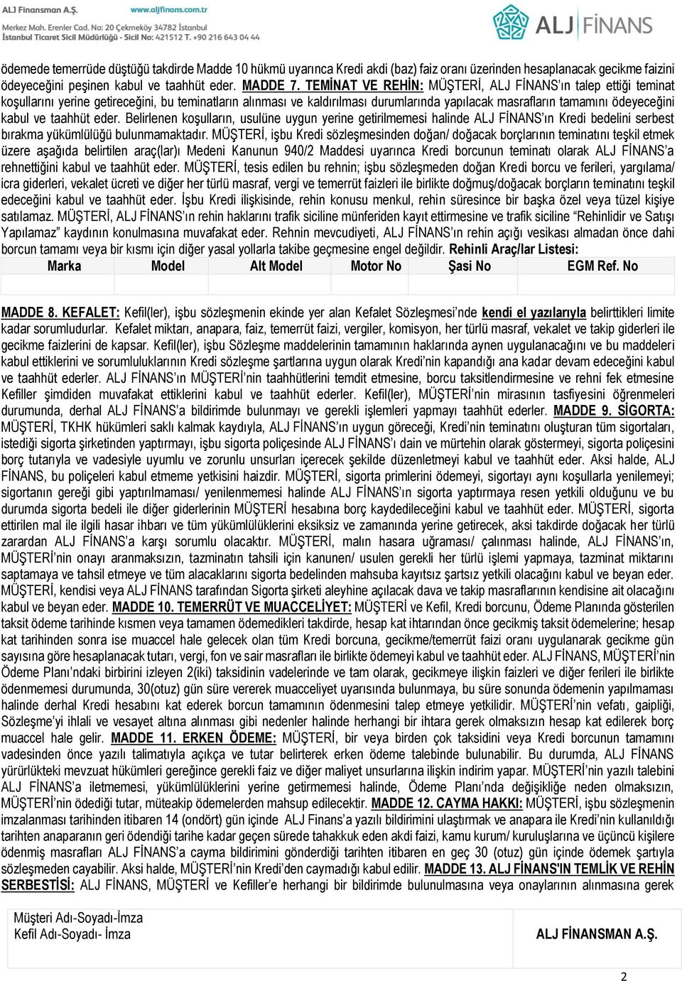 ve taahhüt eder. Belirlenen koşulların, usulüne uygun yerine getirilmemesi halinde ALJ FİNANS ın Kredi bedelini serbest bırakma yükümlülüğü bulunmamaktadır.