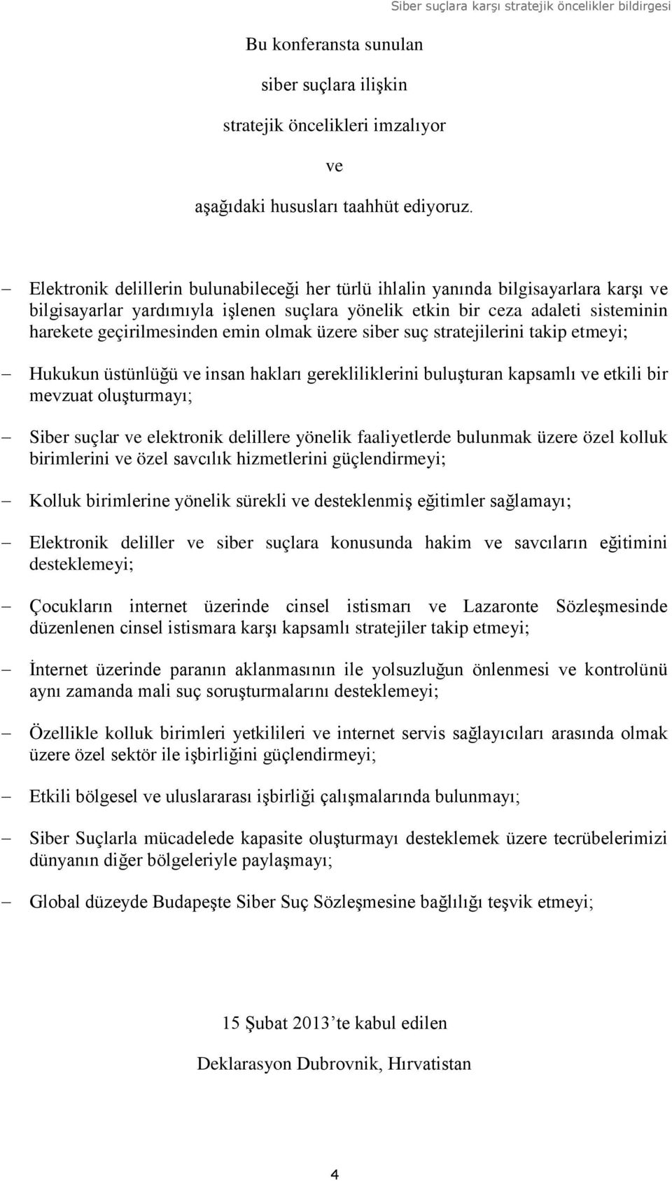 ceza adaleti sisteminin harekete geçirilmesinden emin olmak üzere siber suç stratejilerini takip etmeyi; Hukukun üstünlüğü ve insan hakları gerekliliklerini buluşturan kapsamlı ve etkili bir mevzuat