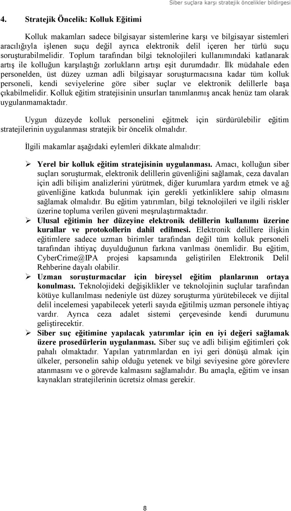 İlk müdahale eden personelden, üst düzey uzman adli bilgisayar soruşturmacısına kadar tüm kolluk personeli, kendi seviyelerine göre siber suçlar ve elektronik delillerle başa çıkabilmelidir.