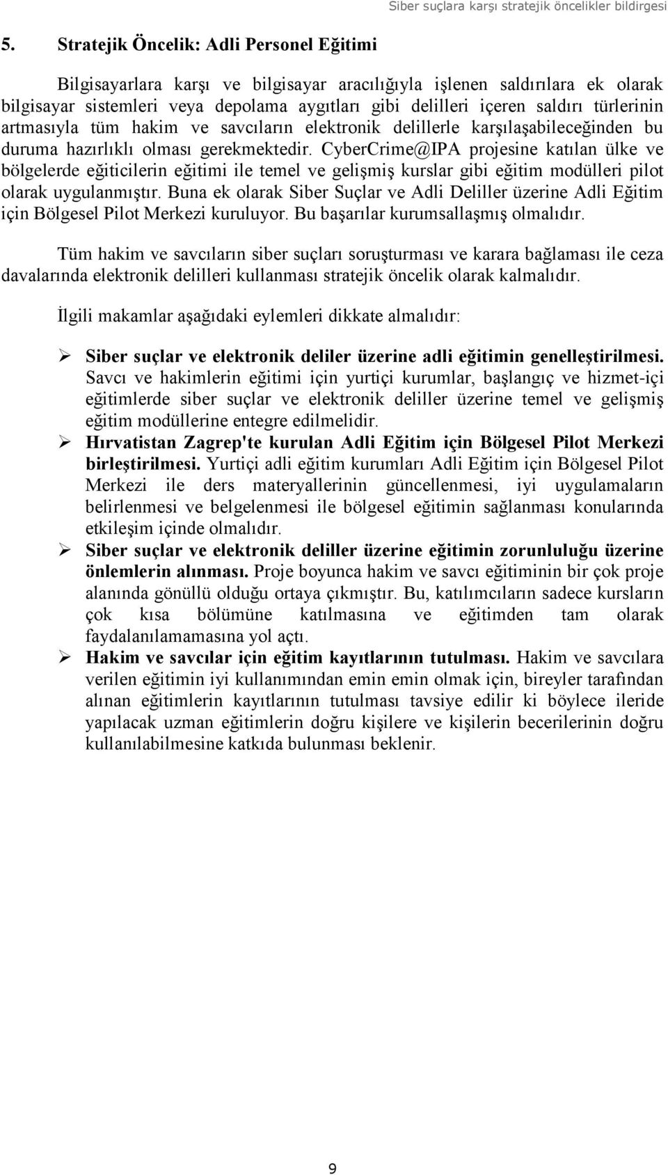 CyberCrime@IPA projesine katılan ülke ve bölgelerde eğiticilerin eğitimi ile temel ve gelişmiş kurslar gibi eğitim modülleri pilot olarak uygulanmıştır.