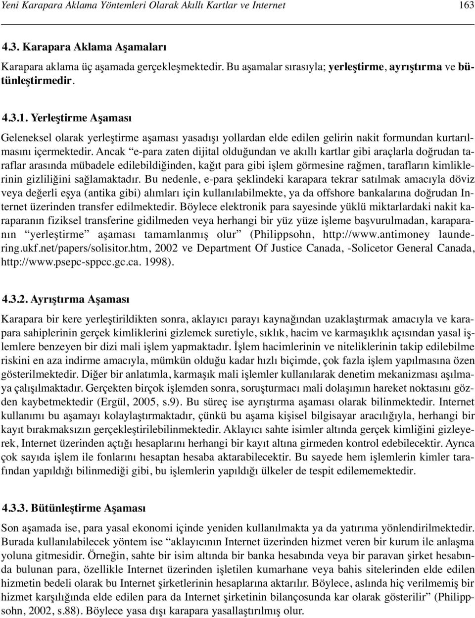 Yerleştirme Aşaması Geleneksel olarak yerleştirme aşaması yasadışı yollardan elde edilen gelirin nakit formundan kurtarılmasını içermektedir.