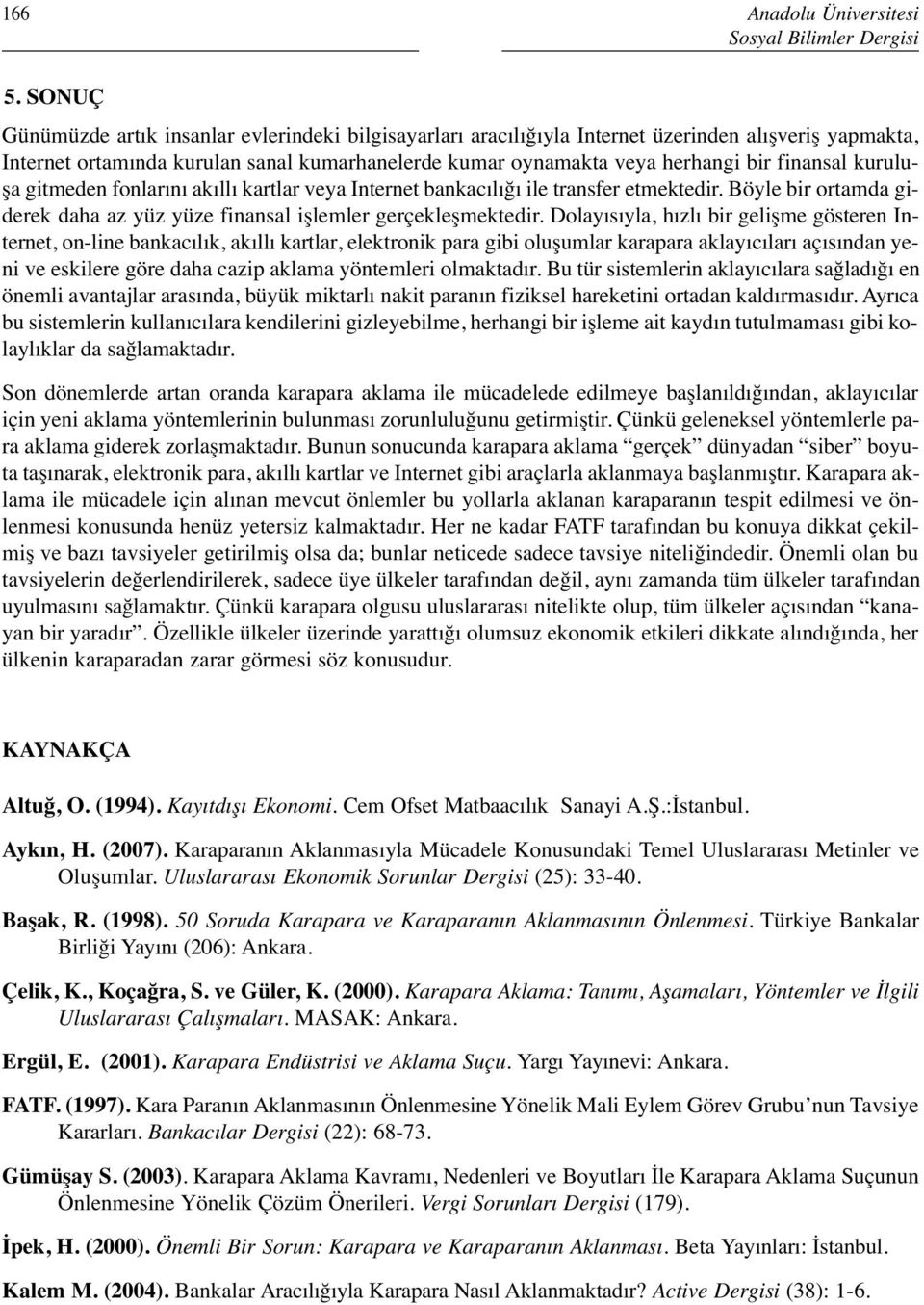 finansal kuruluşa gitmeden fonlarını akıllı kartlar veya Internet bankacılığı ile transfer etmektedir. Böyle bir ortamda giderek daha az yüz yüze finansal işlemler gerçekleşmektedir.