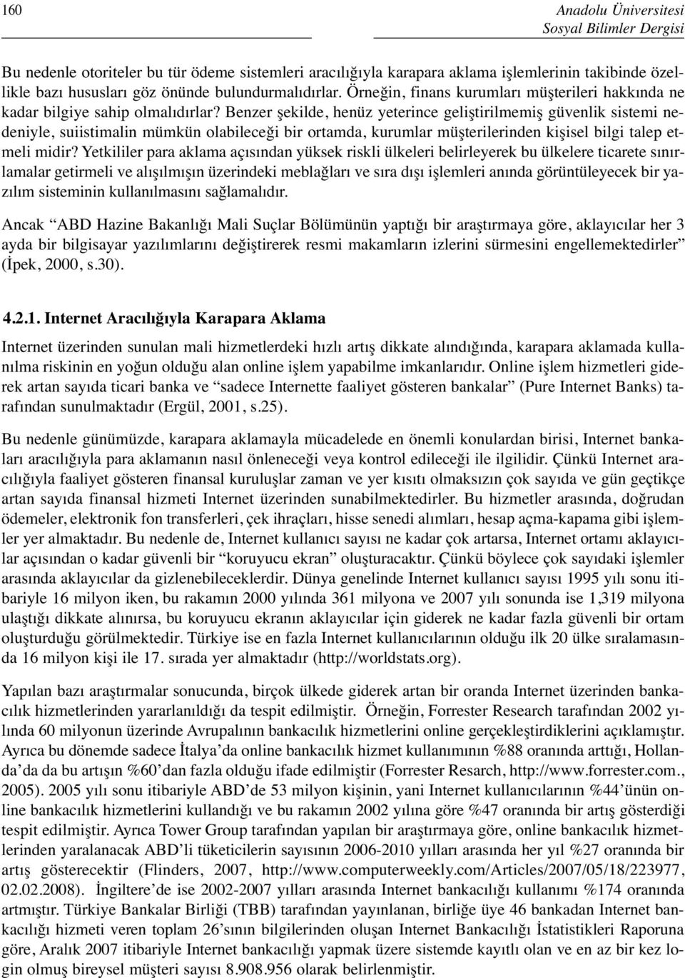 Benzer şekilde, henüz yeterince geliştirilmemiş güvenlik sistemi nedeniyle, suiistimalin mümkün olabileceği bir ortamda, kurumlar müşterilerinden kişisel bilgi talep etmeli midir?