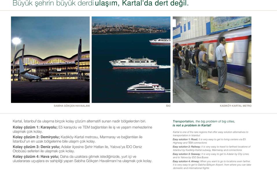 Kolay çözüm 2: Demiryolu; Kadıköy-Kartal metrosu, Marmaray ve bağlantıları ile İstanbul un en uzak bölgelerine bile ulaşım çok kolay.