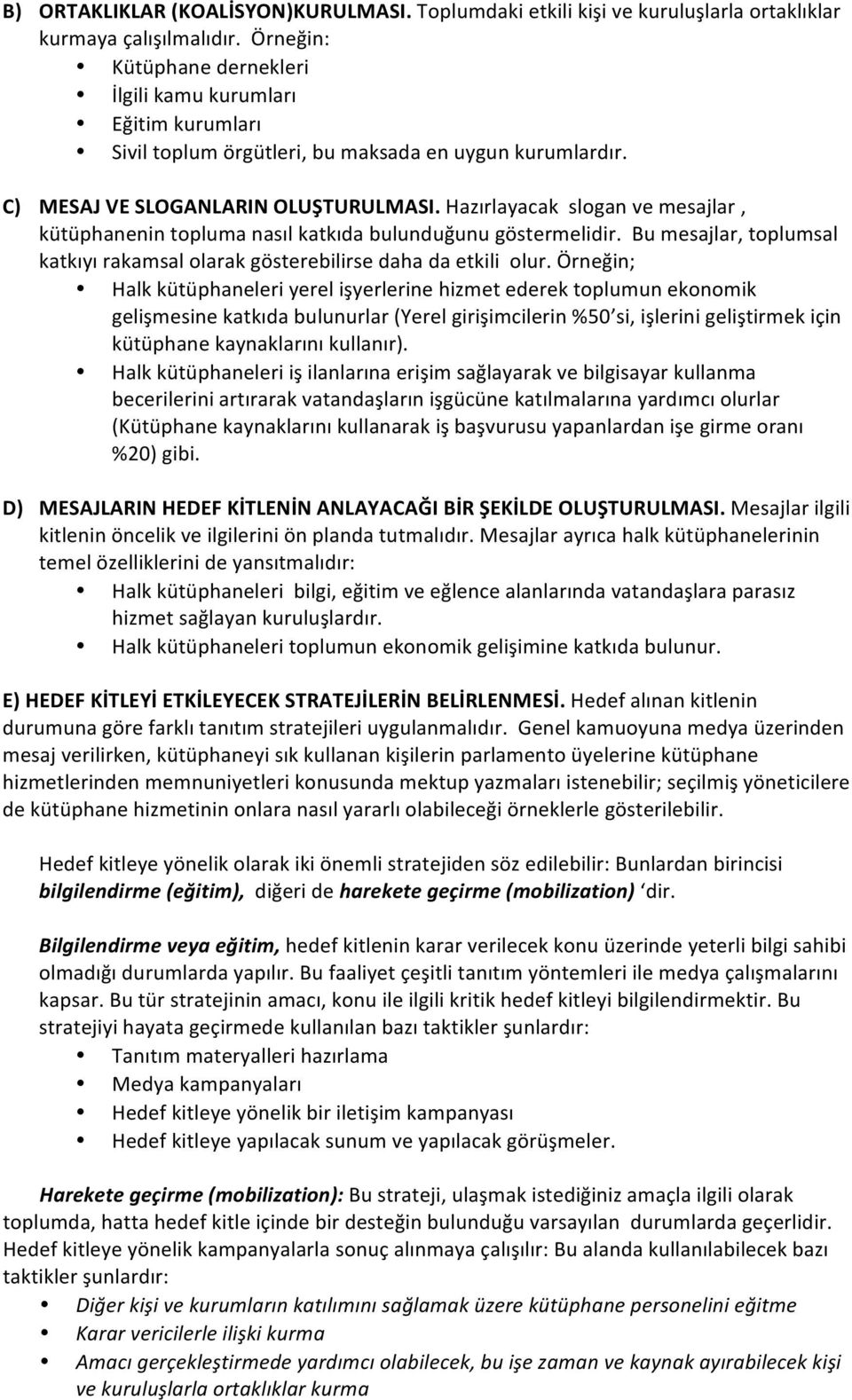 Hazırlayacak slogan ve mesajlar, kütüphanenin topluma nasıl katkıda bulunduğunu göstermelidir. Bu mesajlar, toplumsal katkıyı rakamsal olarak gösterebilirse daha da etkili olur.