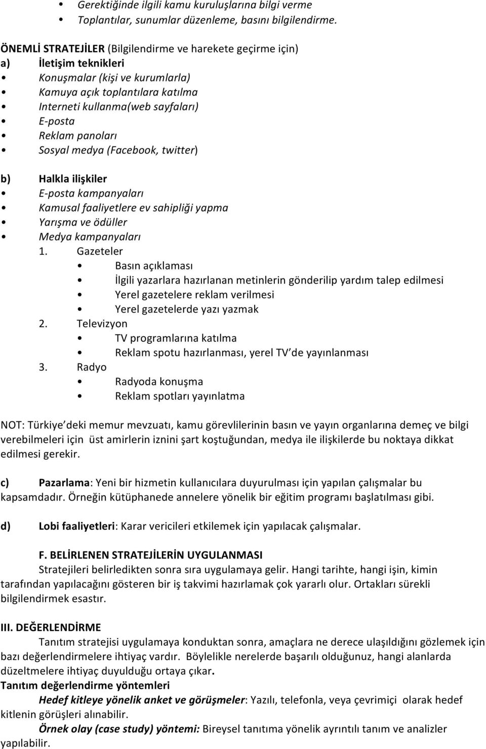 panoları Sosyal medya (Facebook, twitter) b) Halkla ilişkiler E- posta kampanyaları Kamusal faaliyetlere ev sahipliği yapma Yarışma ve ödüller Medya kampanyaları 1.