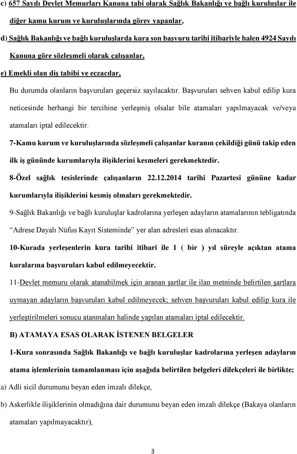 Başvuruları sehven kabul edilip kura neticesinde herhangi bir tercihine yerleşmiş olsalar bile atamaları yapılmayacak ve/veya atamaları iptal edilecektir.