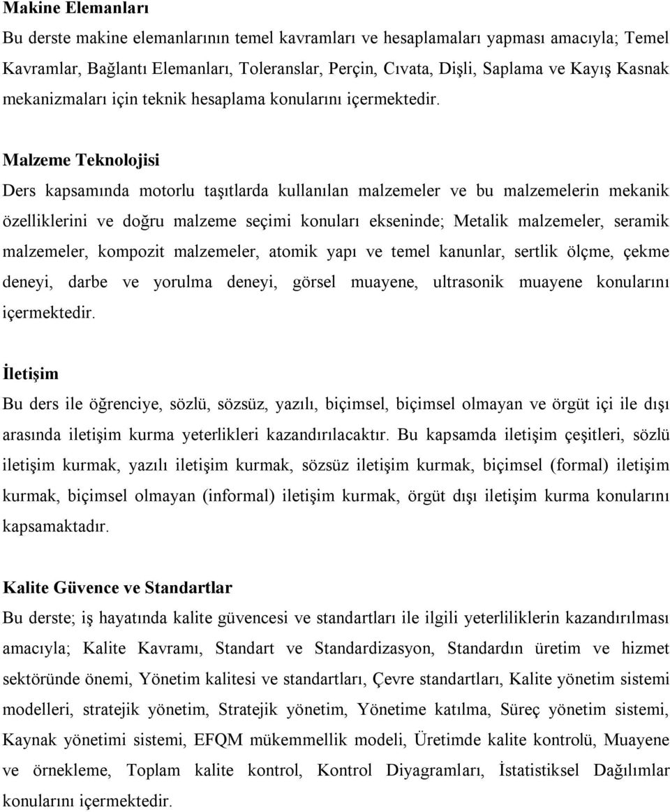 Malzeme Teknolojisi Ders kapsamında motorlu taşıtlarda kullanılan malzemeler ve bu malzemelerin mekanik özelliklerini ve doğru malzeme seçimi konuları ekseninde; Metalik malzemeler, seramik