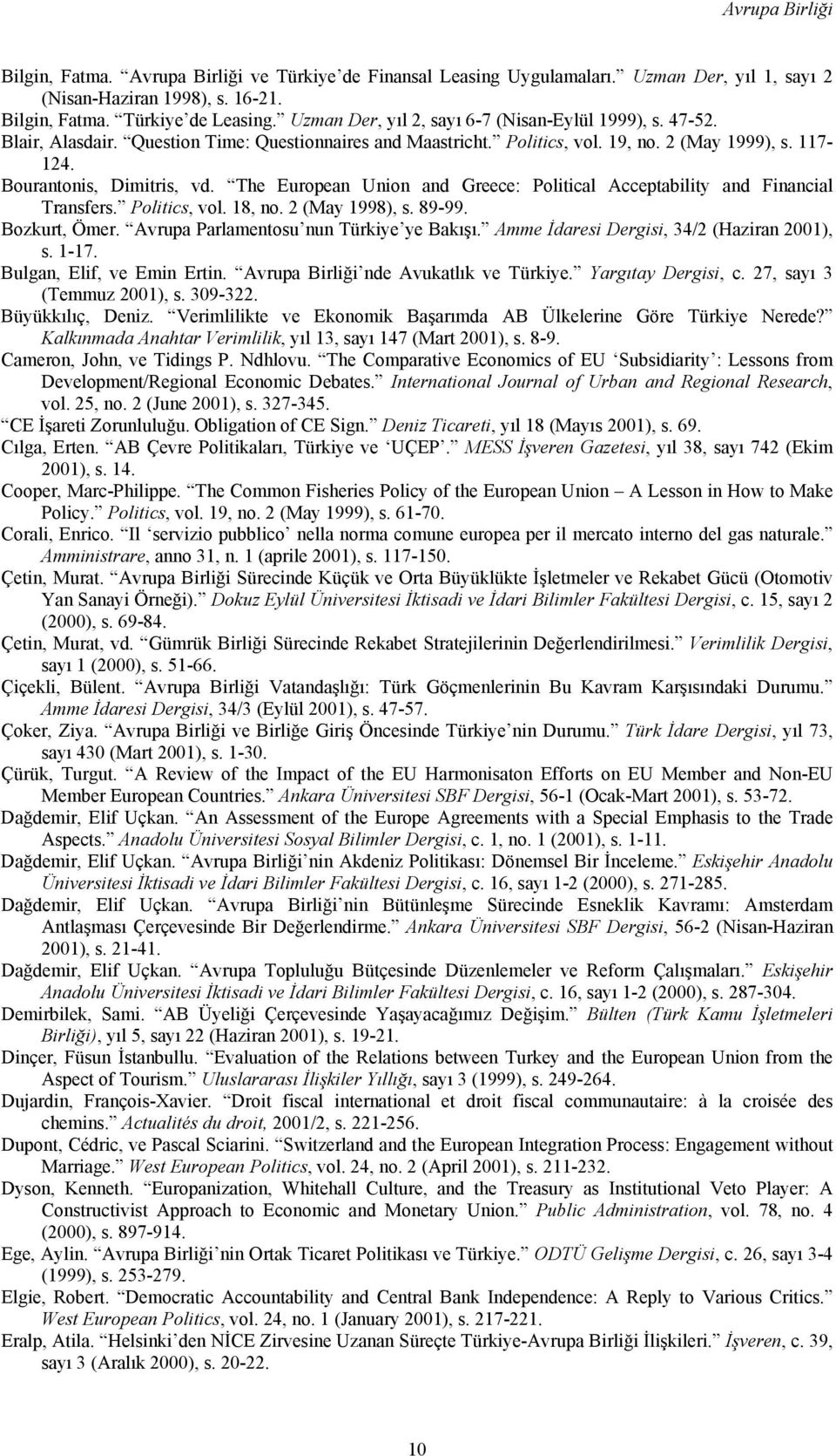 The European Union and Greece: Political Acceptability and Financial Transfers. Politics, vol. 18, no. 2 (May 1998), s. 89-99. Bozkurt, Ömer. Avrupa Parlamentosu nun Türkiye ye Bakışı.