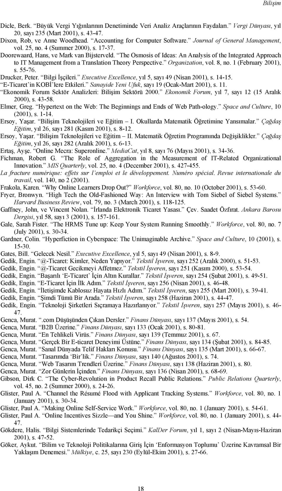 The Osmosis of Ideas: An Analysis of the Integrated Approach to IT Management from a Translation Theory Perspective. Organization, vol. 8, no. 1 (February 2001), s. 55-76. Drucker, Peter.