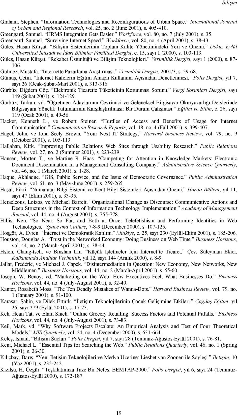 Bilişim Sistemlerinin Toplam Kalite Yönetimindeki Yeri ve Önemi. Dokuz Eylül Üniversitesi İktisadi ve İdari Bilimler Fakültesi Dergisi, c. 15, sayı 1 (2000), s. 103-113. Güleş, Hasan Kürşat.