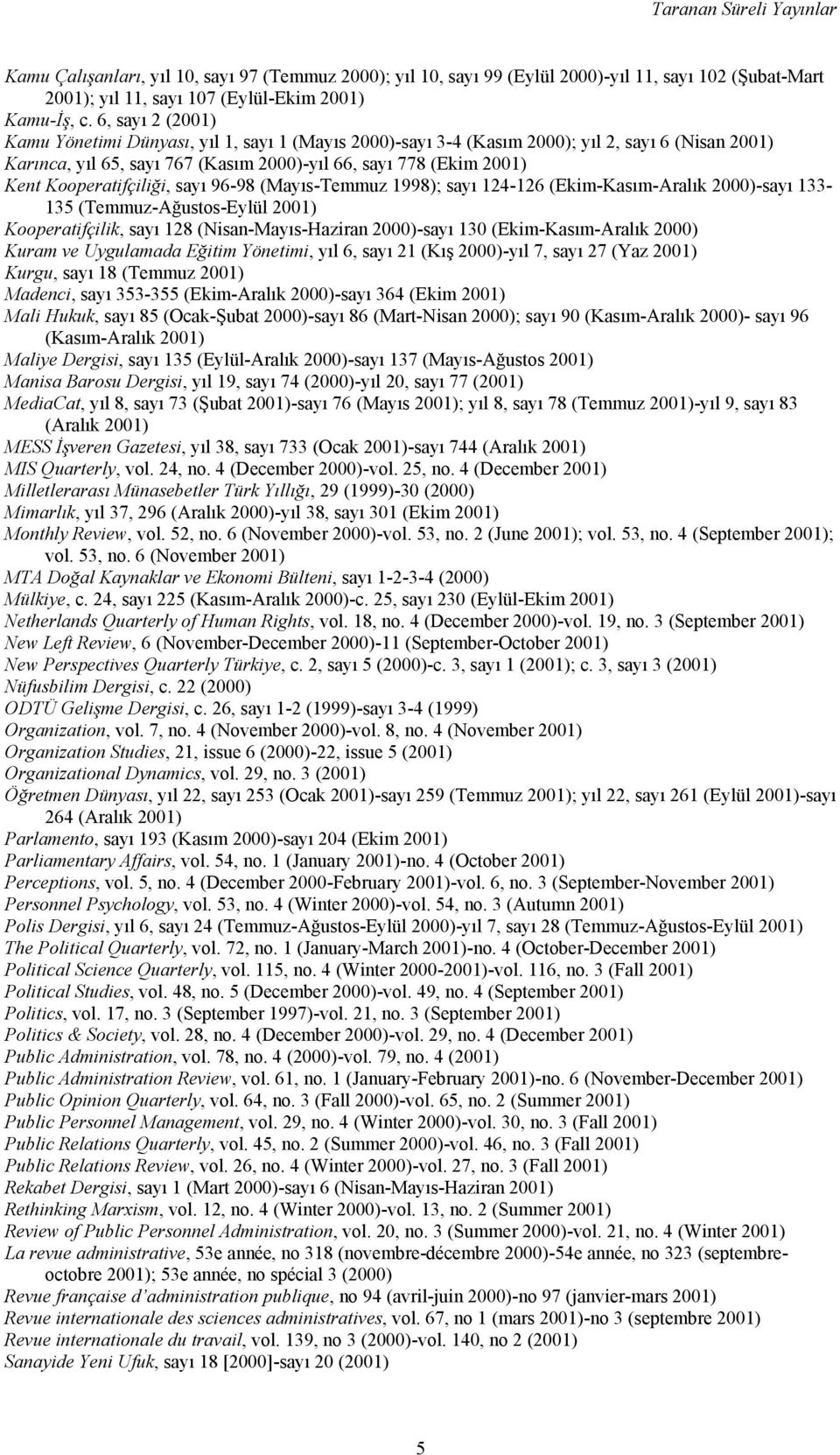 Kooperatifçiliği, sayı 96-98 (Mayıs-Temmuz 1998); sayı 124-126 (Ekim-Kasım-Aralık 2000)-sayı 133-135 (Temmuz-Ağustos-Eylül 2001) Kooperatifçilik, sayı 128 (Nisan-Mayıs-Haziran 2000)-sayı 130