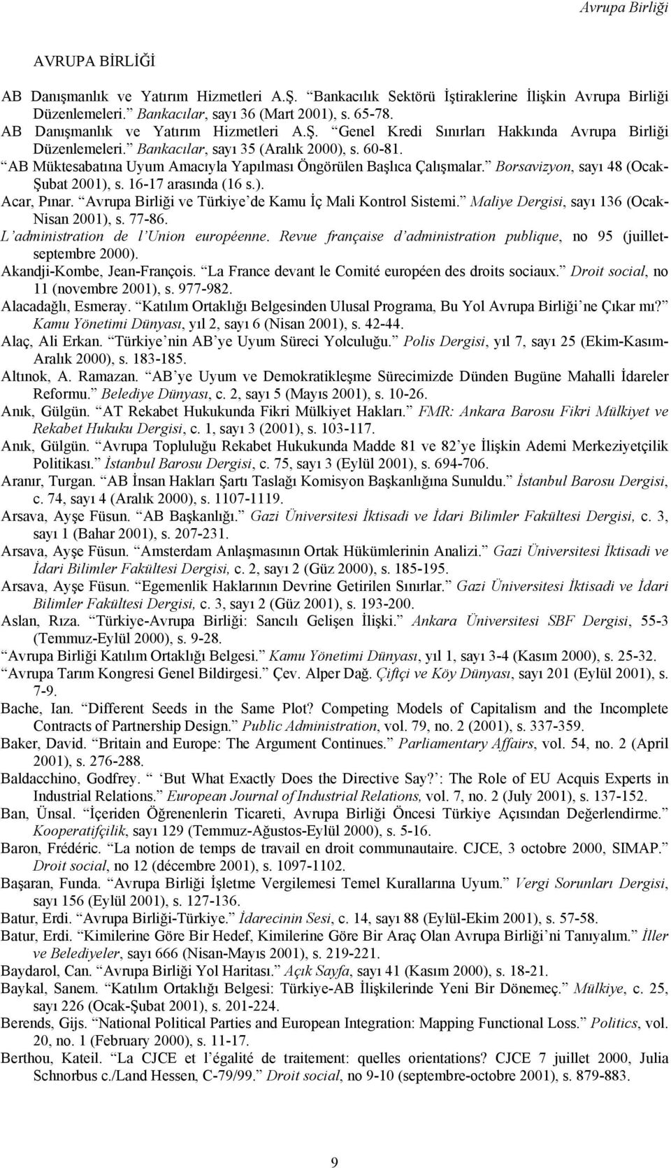 AB Müktesabatına Uyum Amacıyla Yapılması Öngörülen Başlıca Çalışmalar. Borsavizyon, sayı 48 (Ocak- Şubat 2001), s. 16-17 arasında (16 s.). Acar, Pınar.