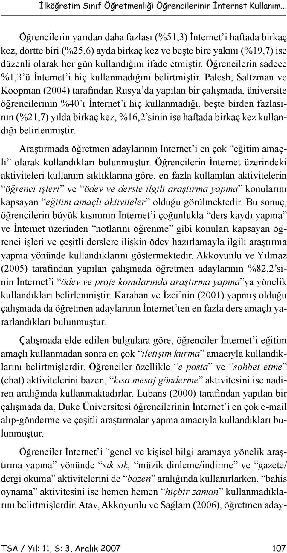 Öğrencilerin sadece %1,3 ü İnternet i hiç kullanmadığını belirtmiştir.