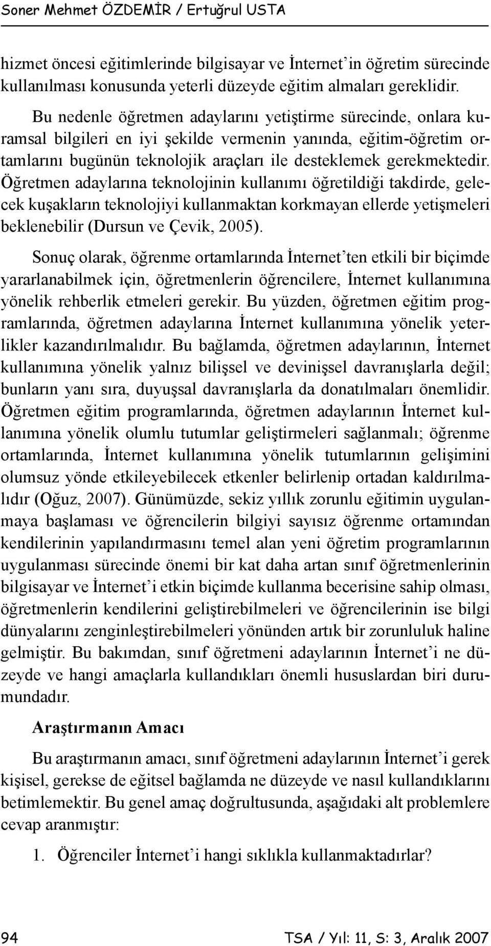 Öğretmen adaylarına teknolojinin kullanımı öğretildiği takdirde, gelecek kuşakların teknolojiyi kullanmaktan korkmayan ellerde yetişmeleri beklenebilir (Dursun ve Çevik, 2005).