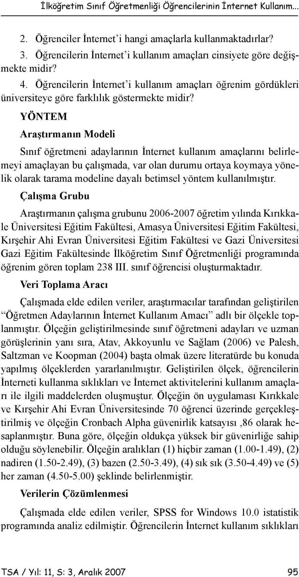 YÖNTEM Araştırmanın Modeli Sınıf öğretmeni adaylarının İnternet kullanım amaçlarını belirlemeyi amaçlayan bu çalışmada, var olan durumu ortaya koymaya yönelik olarak tarama modeline dayalı betimsel