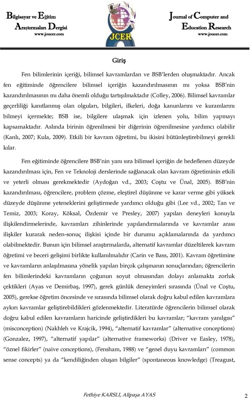 Bilimsel kavramlar geçerliliği kanıtlanmış olan olguları, bilgileri, ilkeleri, doğa kanunlarını ve kuramlarını bilmeyi içermekte; BSB ise, bilgilere ulaşmak için izlenen yolu, bilim yapmayı