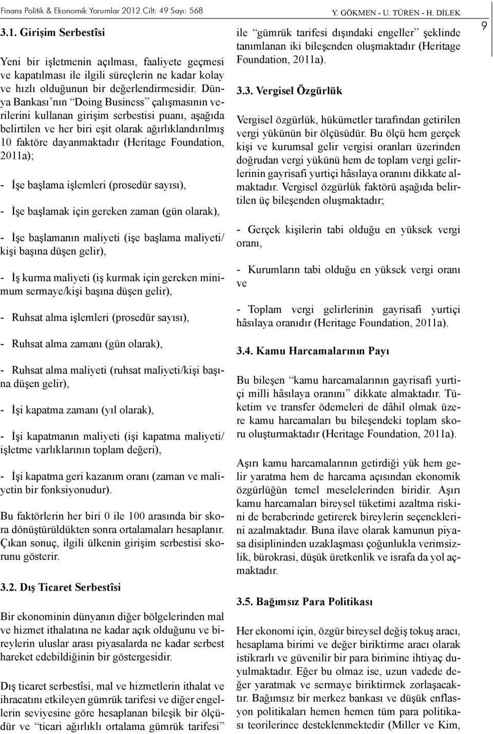 Dünya Bankası nın Doing Business çalışmasının verilerini kullanan girişim serbestisi puanı, aşağıda belirtilen ve her biri eşit olarak ağırlıklandırılmış 10 faktöre dayanmaktadır (Heritage