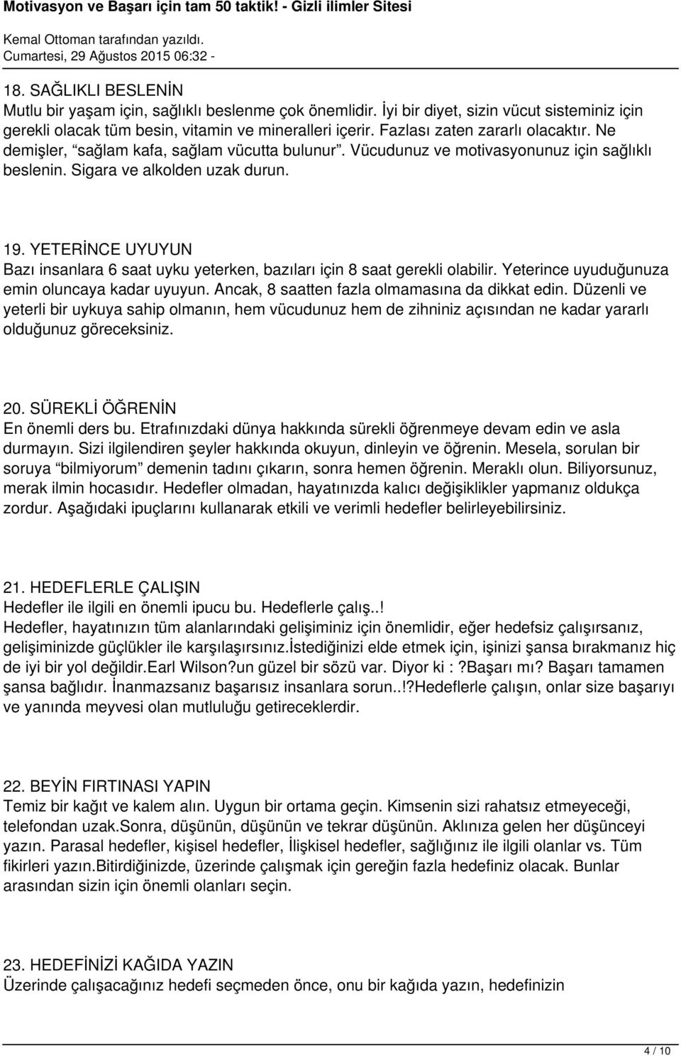 YETERİNCE UYUYUN Bazı insanlara 6 saat uyku yeterken, bazıları için 8 saat gerekli olabilir. Yeterince uyuduğunuza emin oluncaya kadar uyuyun. Ancak, 8 saatten fazla olmamasına da dikkat edin.