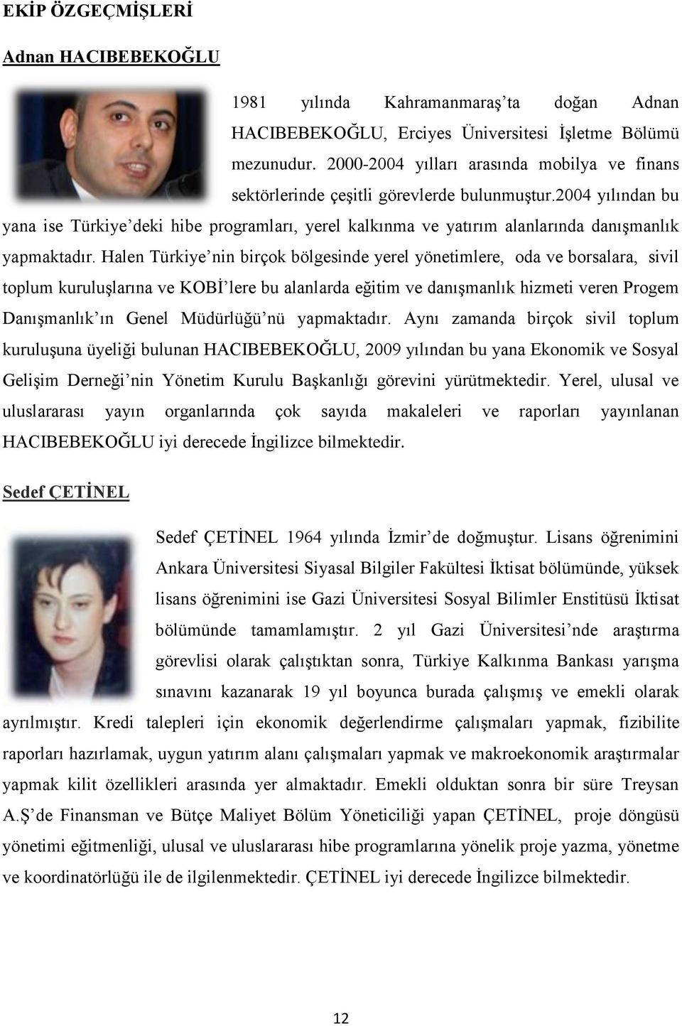 2004 yılından bu yana ise Türkiye deki hibe programları, yerel kalkınma ve yatırım alanlarında danışmanlık yapmaktadır.